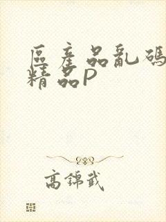 区产品乱码芒果精品P