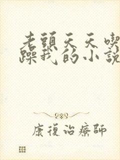 老头天天吃我奶躁我的小说