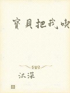 宝贝把我吃进去