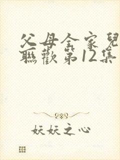 父母全家儿女大联欢第12集