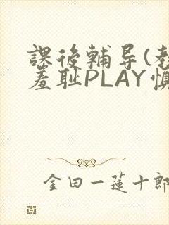 课后辅导(教室羞耻PLAY慎入)