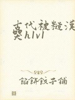 古代被糙汉被禽哭h1v1