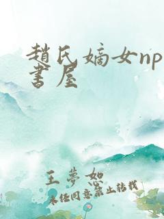 赵氏嫡女np御书屋