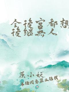 全后宫都想让朕后继无人