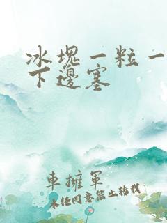 冰块一粒一粒往下边塞