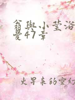 翁与小莹浴室欢爱47章