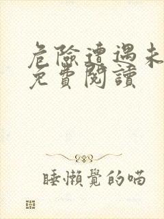 危险遭遇未增删免费阅读