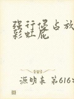 强行侵占放了个彩虹屁