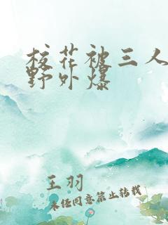 校花被三人拖去野外爆