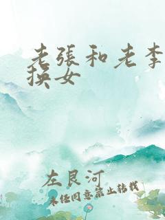 老张和老李互相换女