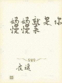 妈妈就是你的人慢慢来