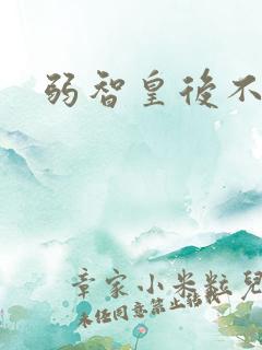 弱智皇后不好欺