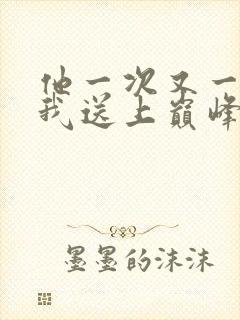 他一次又一次把我送上巅峰