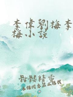 李伟刘梅李伟刘梅小说