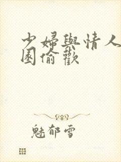 少妇与情人苹果园偷欢