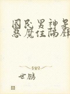 国民男神是女生恶魔住隔壁免费