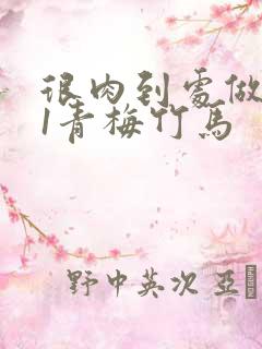 很肉到处做1v1青梅竹马