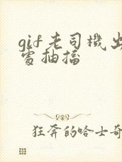 gif老司机出处抽搐