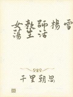 女教师杨雪的性荡生活