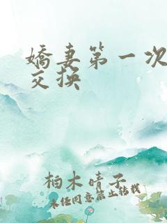 娇妻第一次尝试交换