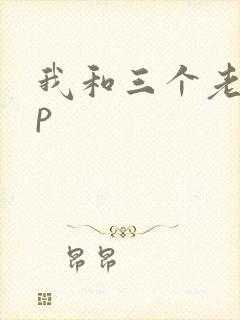 我和三个老头三p