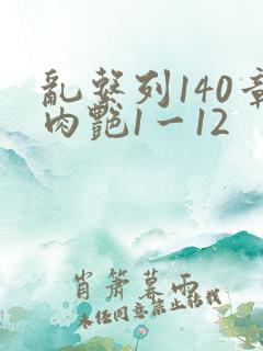 乱系列140章肉艳1一12