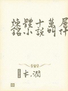 炼体十万层轩辕铭小说叫什么