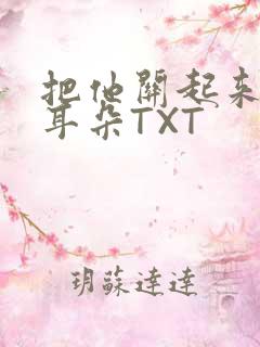 把他关起来BY耳朵TXT