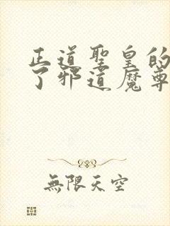 正道圣皇的我娶了邪道魔尊 小说