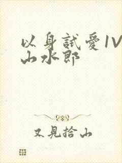 以身试爱1V1山水郎