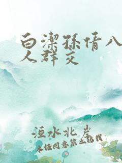 白洁孙倩八个男人群交