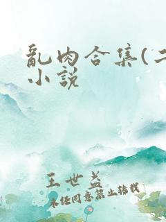 乱肉合集(二)小说