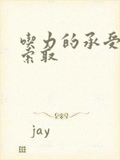 吃力的承受他的索取