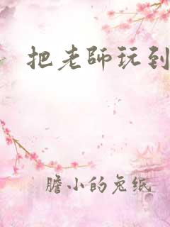 把老师玩到怀孕