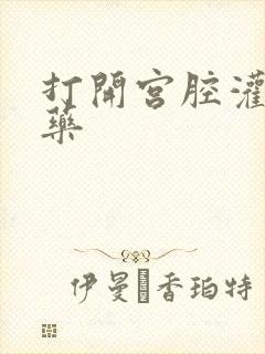 打开宫腔灌注性药