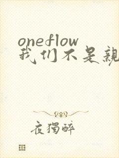 oneflow我们不是亲兄妹