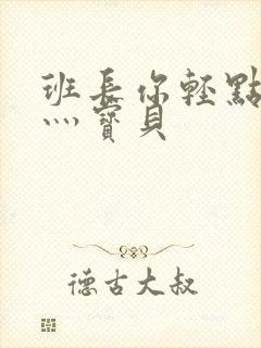 班长你轻点灬爽灬宝贝