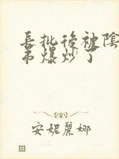 长批后被阴郁皇弟爆炒了