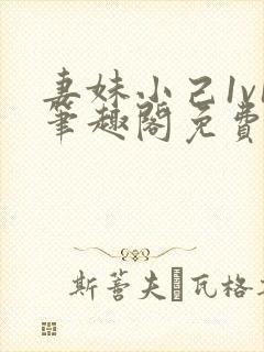 妻妹小己1v1笔趣阁免费阅读