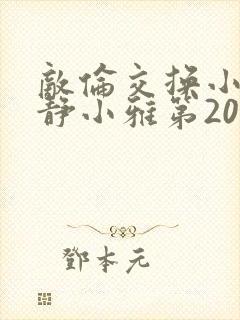 敌伦交换小敏小静小雅第20集