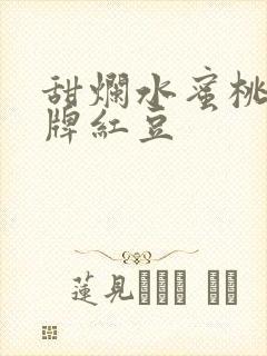 甜烂水蜜桃 黄牌红豆