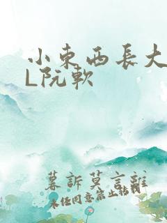 小东西长大了HL阮软