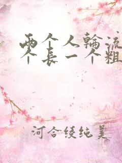 两个人轮流干一个长一个粗