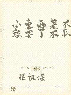 小东西是不是又想要了木瓜