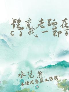 体育老师在单杠c了我一节课网站