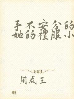 手不安分的探进她的礼服小作文