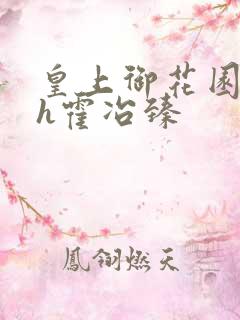 皇上御花园hlh霍冶臻