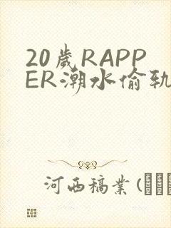 20岁RAPPER潮水偷轨
