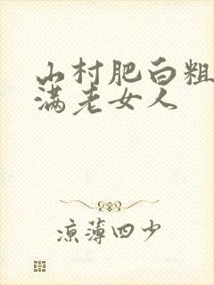 山村肥白粗腿丰满老女人