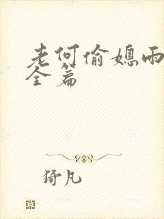 老何偷媳雨嫌儿全篇